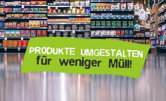Produkte umgestalten für weniger Müll