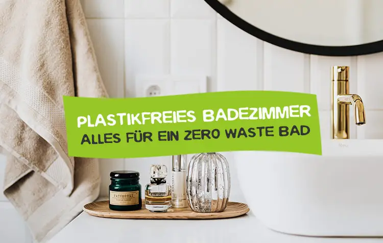 Plastikfreies Bad - Alles fürs Zero Waste Badezimmer