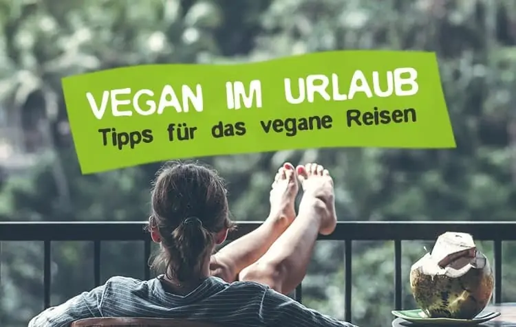 Vegan im Urlaub Tipps für veganes Reisen