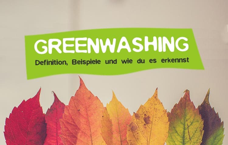 Greenwashing - Definiton, Beispiele und Vermeidung