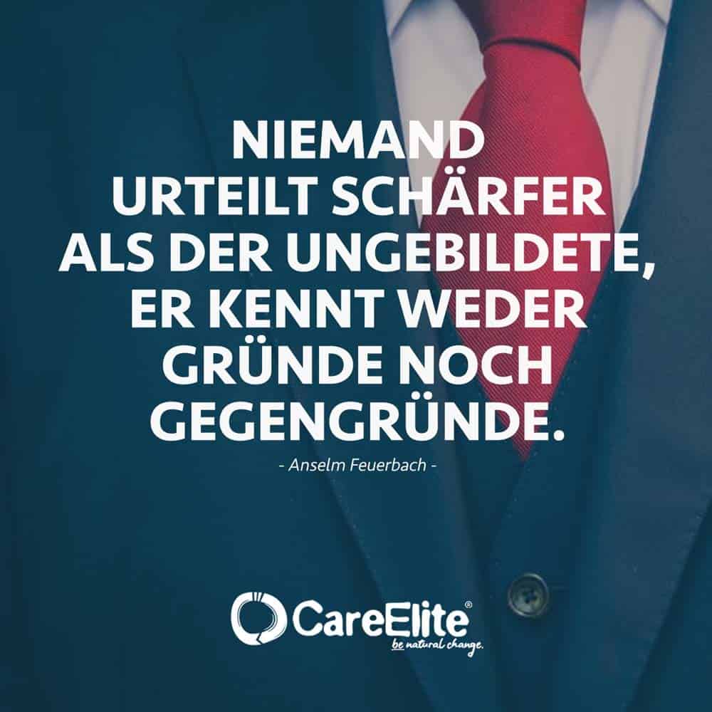 "Niemand urteilt schärfer als der Ungebildete, er kennt weder Gründe noch Gegengründe." (Anselm Feuerbach)