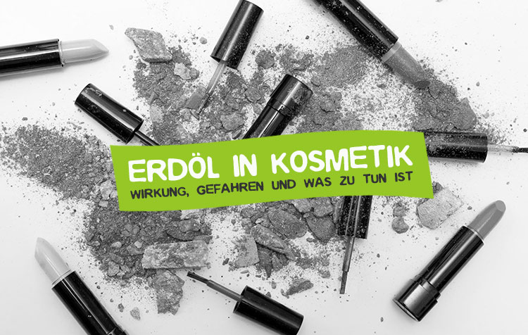 Erdöl in Kosmetik - Was tun?