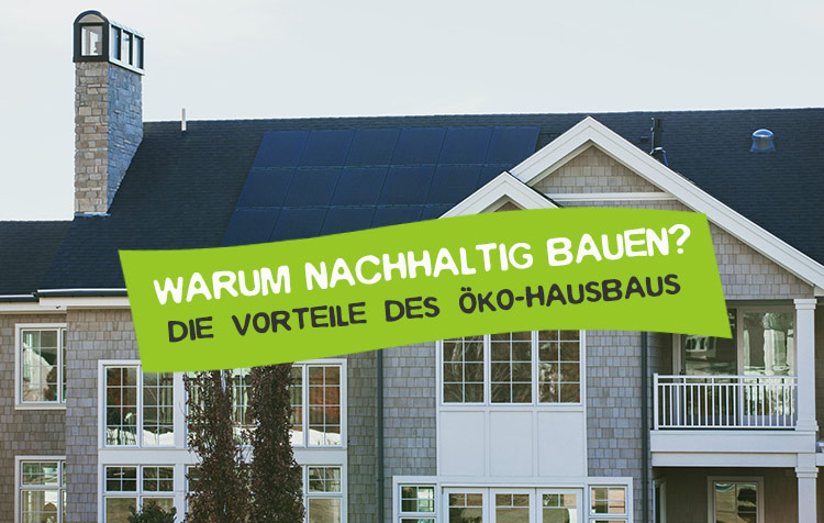 Warum nachhaltig bauen - Vorteile und Gründe