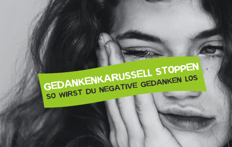 Gedankenkarussell stoppen – Tipps gegen negative Gedanken und Grübelei