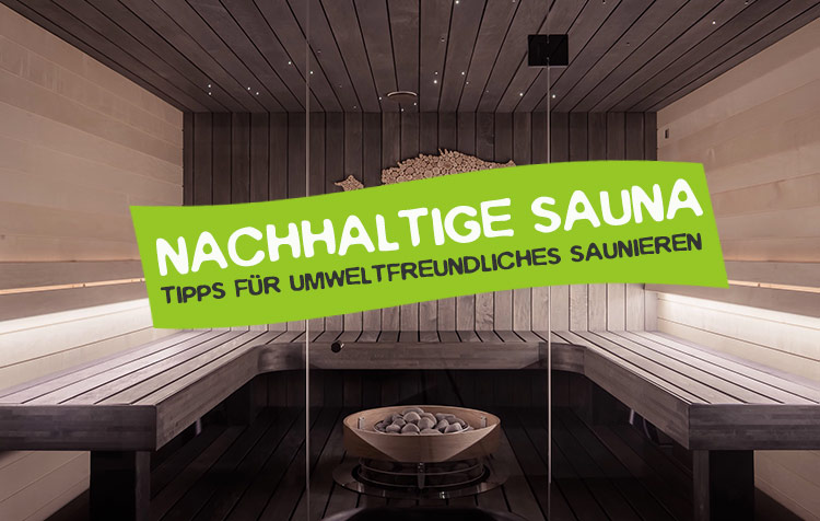 Umweltfreundliche und nachhaltige Sauna Tipps