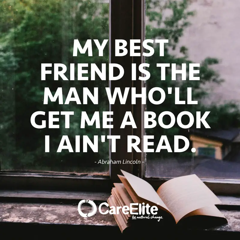 "My best friend is the man who'll get me a book I ain't read." (Quote from Abraham Lincoln)