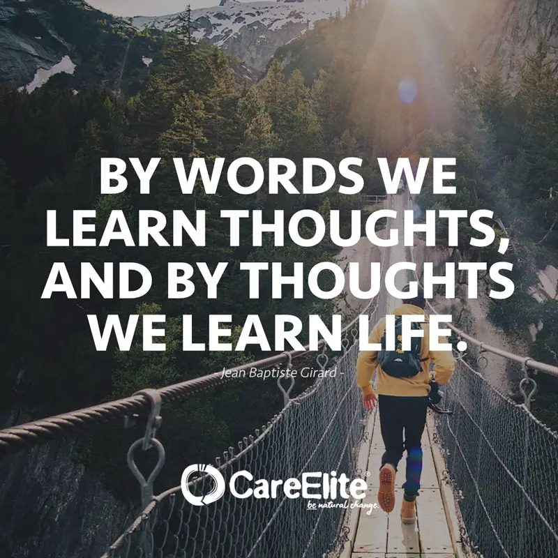 Through words we learn thoughts, and through thoughts we learn life." (Quote from Jean Baptiste Girard) 