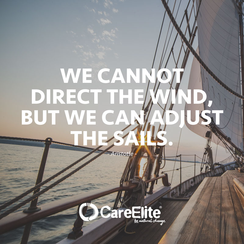 "We can't change the wind, but we can set the sails differently." (Quote from Aristotle)