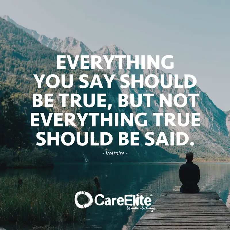 "Everything you say should be true, but not everything true should be said." (Quote from Voltaire)