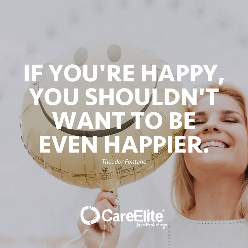 "If you're happy, you shouldn't want to be even happier." (Quote by Theodor Fontane)