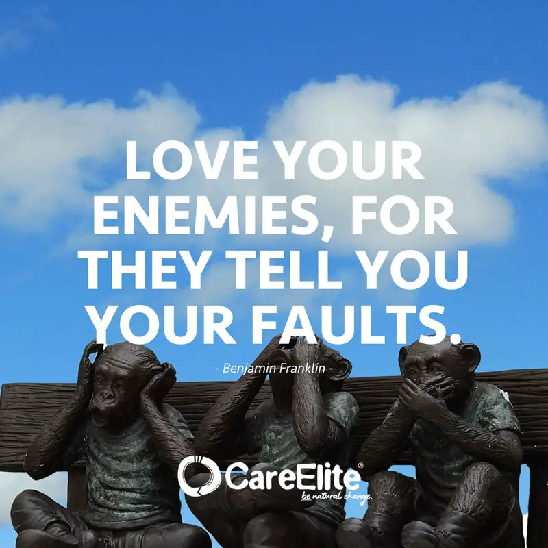 "Love your enemies, for they tell you your faults." (Quote by Benjamin Franklin)