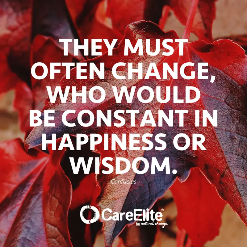 "They must often change, who would be constant in happiness or wisdom." (Quote by Confucius)