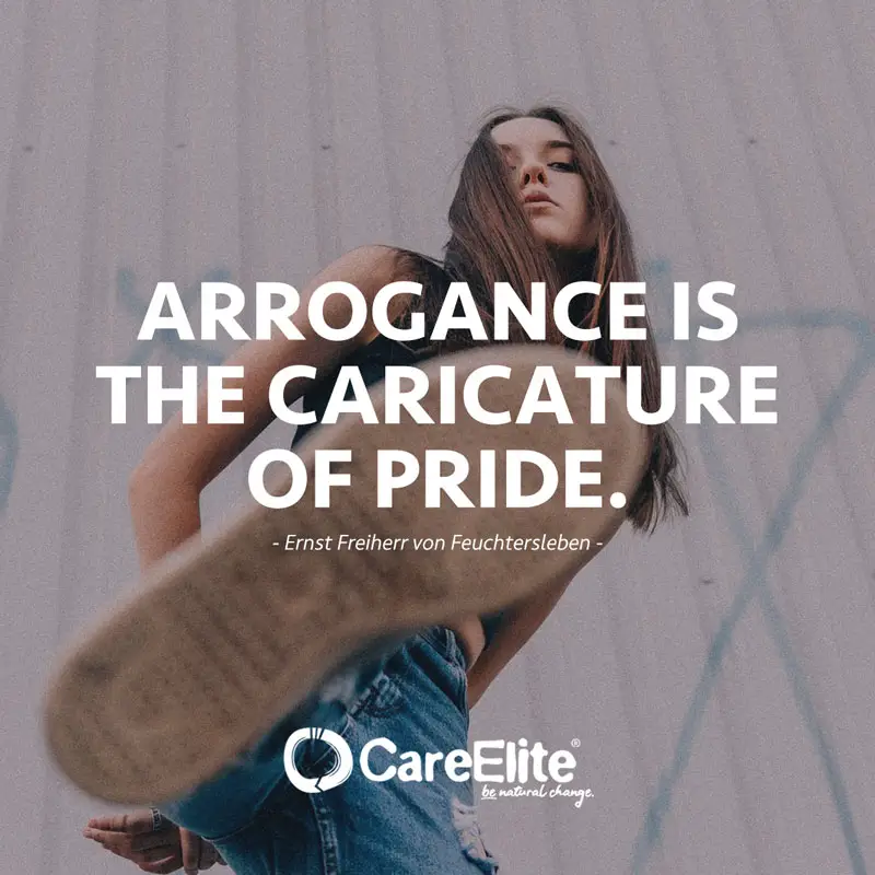 "Arrogance is the caricature of pride." (Quote by Ernst Freiherr von Feuchtersleben)