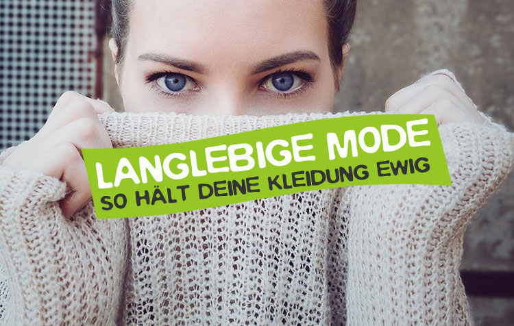 Langlebige Mode – Mit diesen Tipps hält deine Kleidung ewig