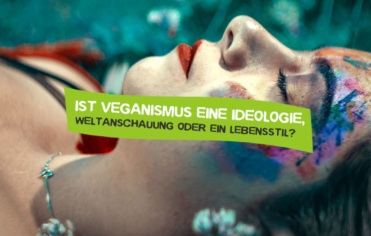 Ist Veganismus eine Ideologie oder Weltanschauung?