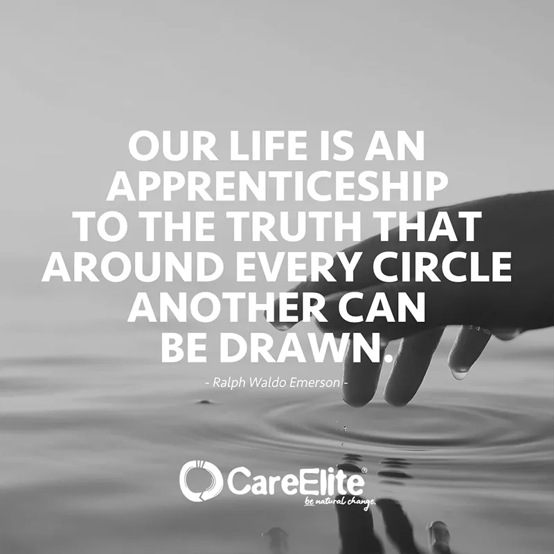 Our life is an apprenticeship to the truth that around every circle another can be drawn. (Quote from Ralph Waldo Emerson)