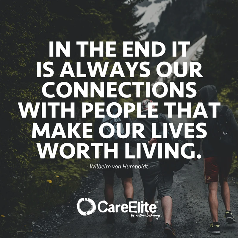 In the end it is always our connections with people that make our lives worth living. (Quote from Wilhelm von Humboldt)