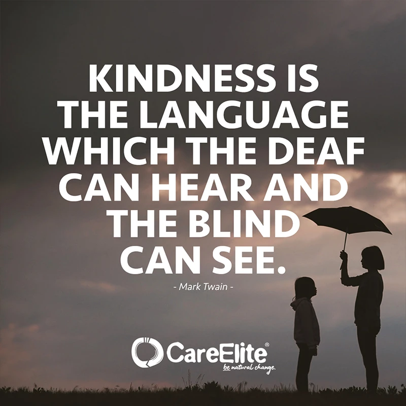 Kindness is the language which the deaf can hear and the blind can see. (Quote from Mark Twain)