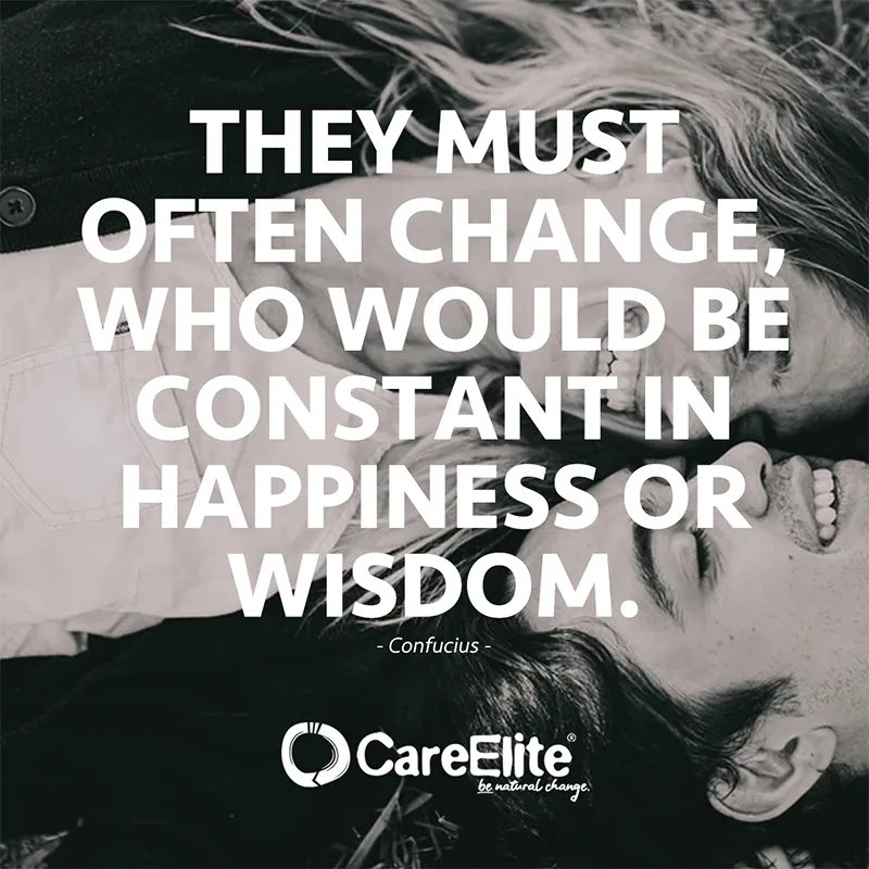 They must often change, who would be constant in happiness or wisdom. (Quote from Confucius)
