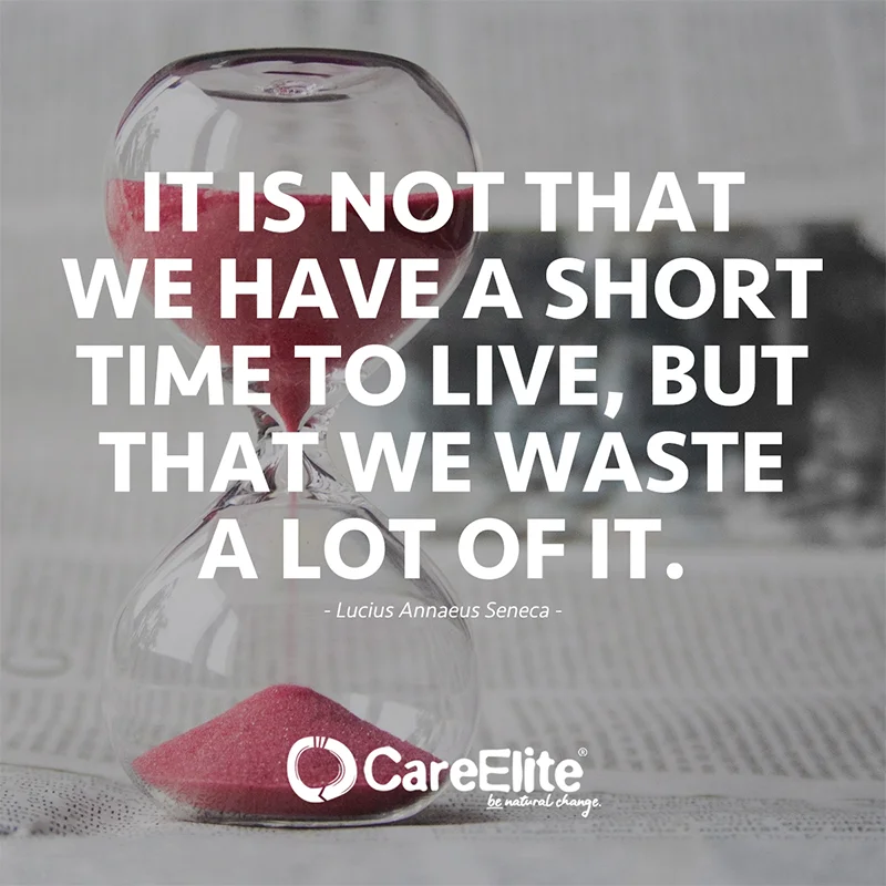 "It is not that we have a short time to live, but that we waste a lot of it."(Quote from Lucius Annaeus Seneca)
