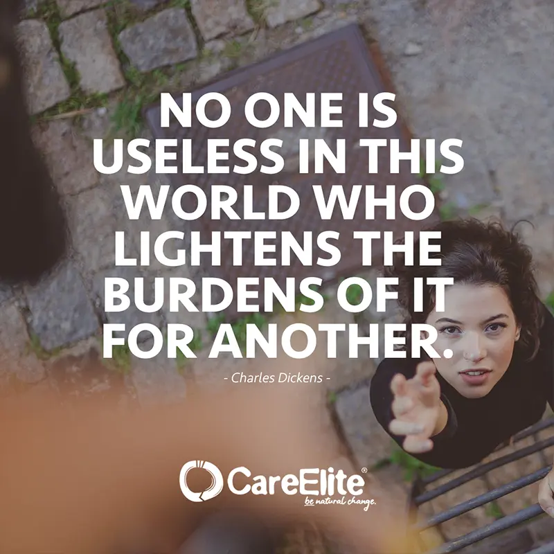 "No one is useless in this world who lightens the burdens of it for another." (Quote from Charles Dickens)