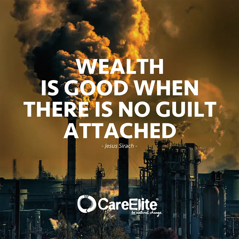 Wealth is good when there is no guilt attached. (Quote from Jesus Sirach)