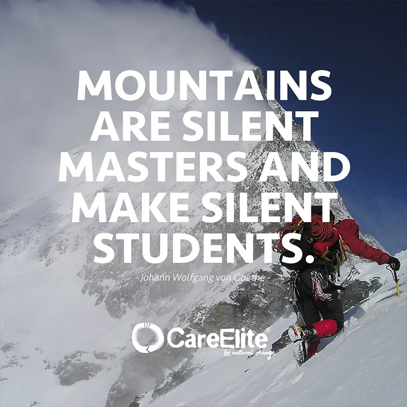 "Mountains are silent masters and make silent disciples." (Mountain quote by Johann Wolfgang von Goethe)