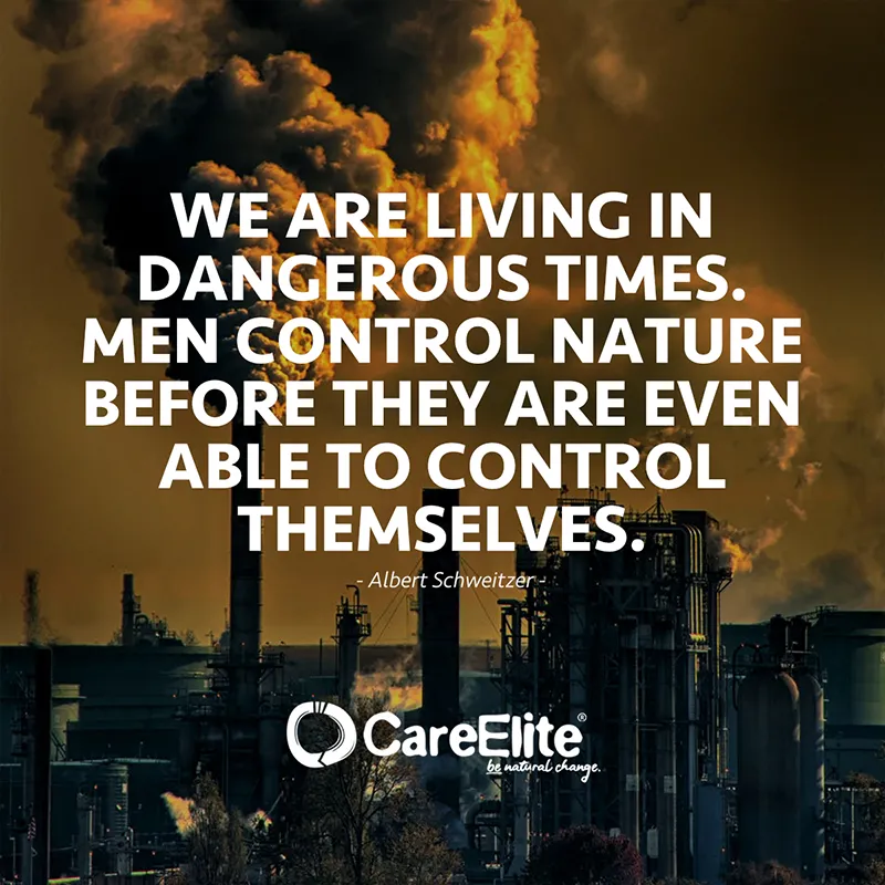 "We are living in dangerous times. Men control nature before they are even able to control themselves." (Quote from Albert Schweitzer)