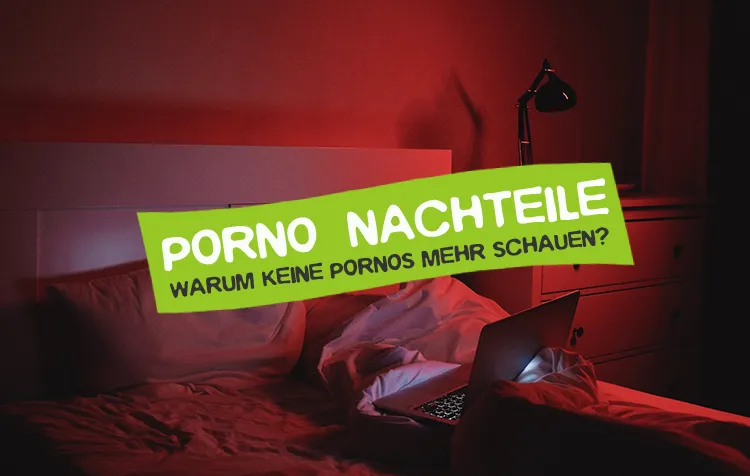 Porno Nachteile – Warum du keine Pornos mehr schauen solltest