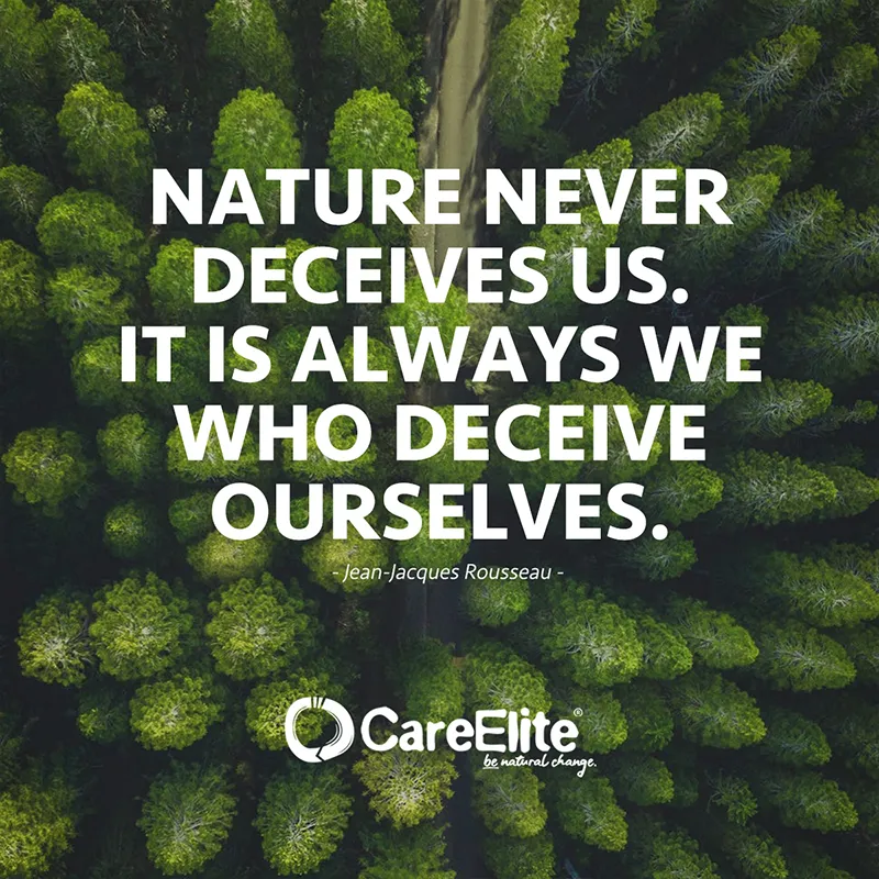 "Nature never deceives us. It is always we who deceive ourselves." (Quote from Jean-Jacques Rousseau)