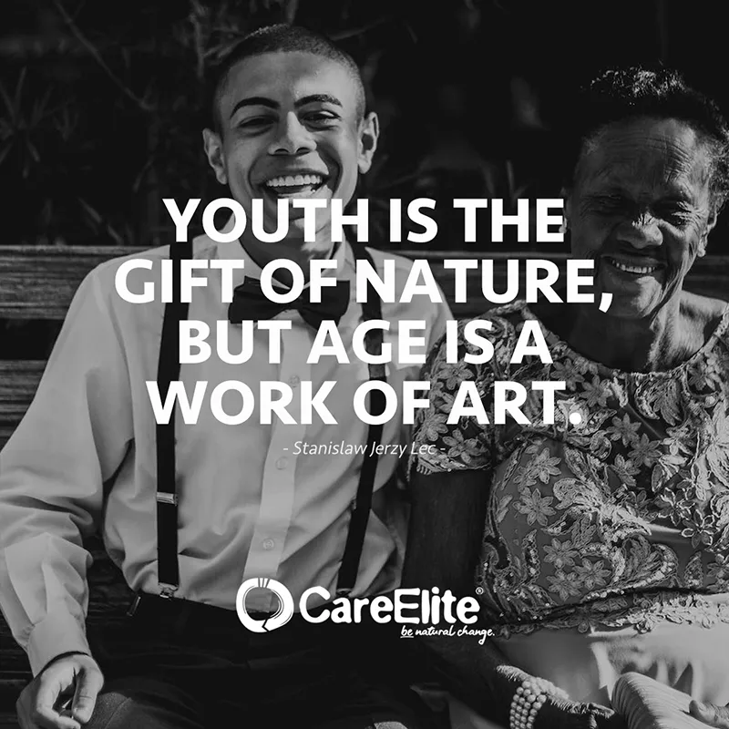 "Youth is the gift of nature, but age is a work of art." (Quote from Stanislaw Jerzy Lec)