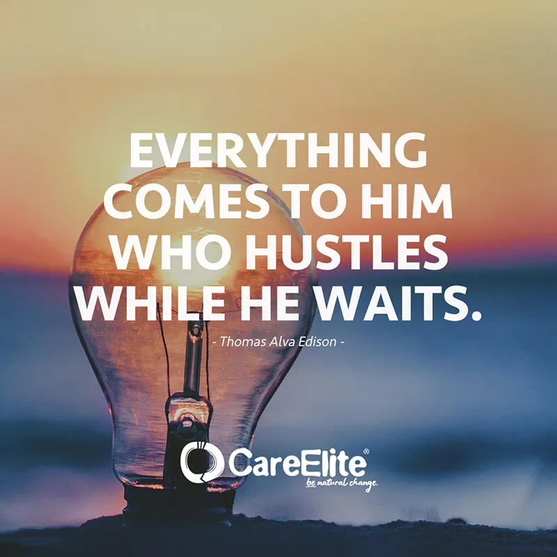 "Everything comes to him who hustles while he waits." (Quote from Thomas Alva Edison)