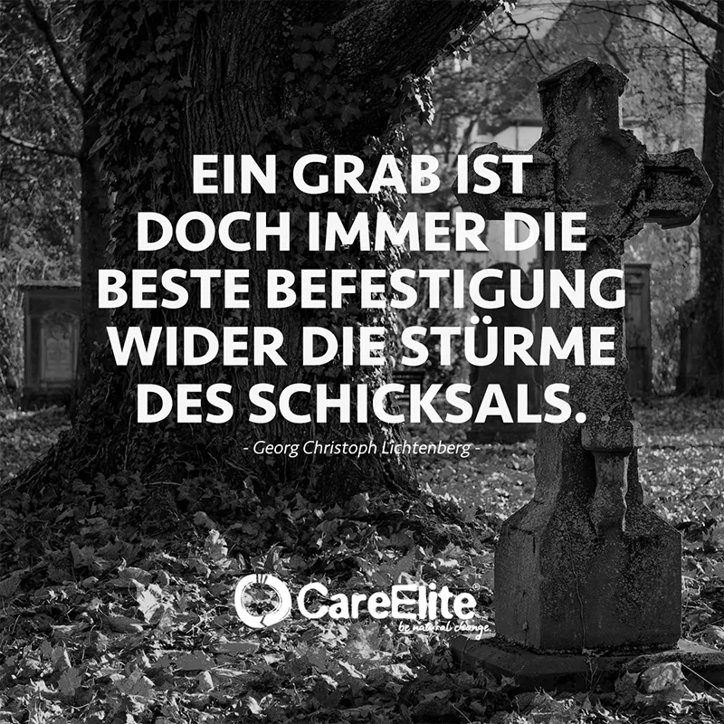 "Ein Grab ist doch immer die beste Befestigung wider die Stürme des Schicksals." (Zitat von Georg Christoph Lichtenberg)