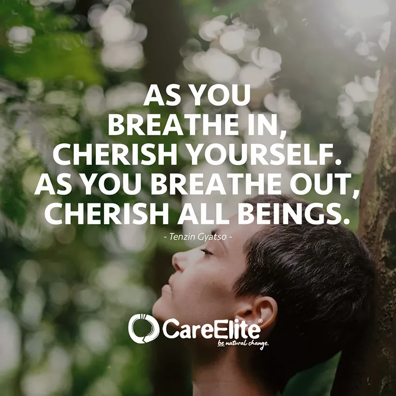 "As you breathe in, cherish yourself. As you breathe out, cherish all beings." (Dalai Lama, Tenzin Gyatso)