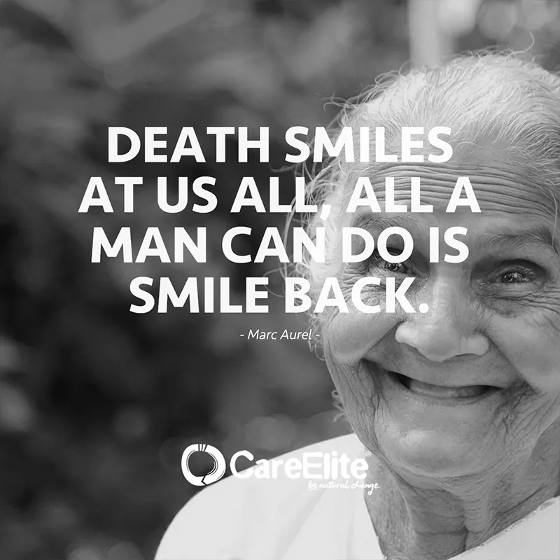 "Death smiles at us all, all a man can do is smile back." (Marc Aurel)