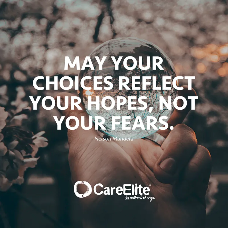 "May your choices reflect your hopes, not your fears." (Quote from Nelson Mandela)