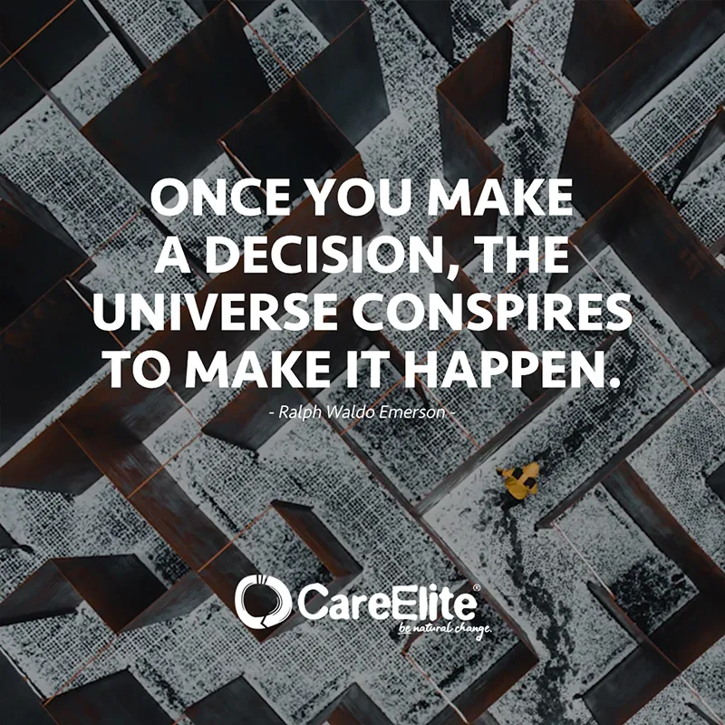 "Once you make a decision, the universe conspires to make it happen." (Quote from Ralph Waldo Emerson)