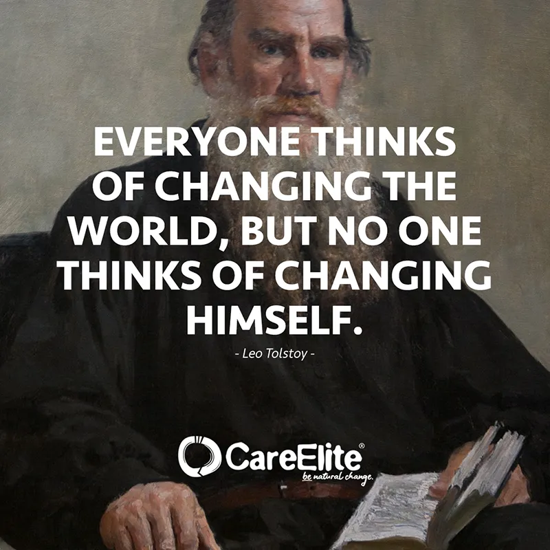 "Everyone thinks of changing the world, but no one thinks of changing himself." (Leo Tolstoy)