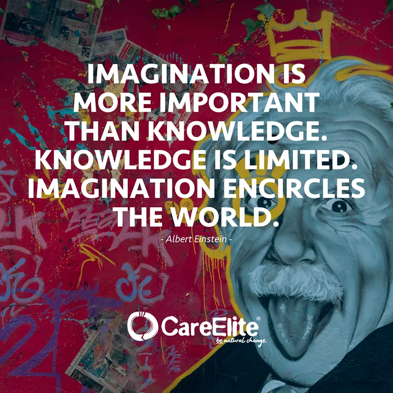 "Imagination is more important than knowledge. Knowledge is limited. Imagination encircles the world." (Famous Quote from Albert Einstein)