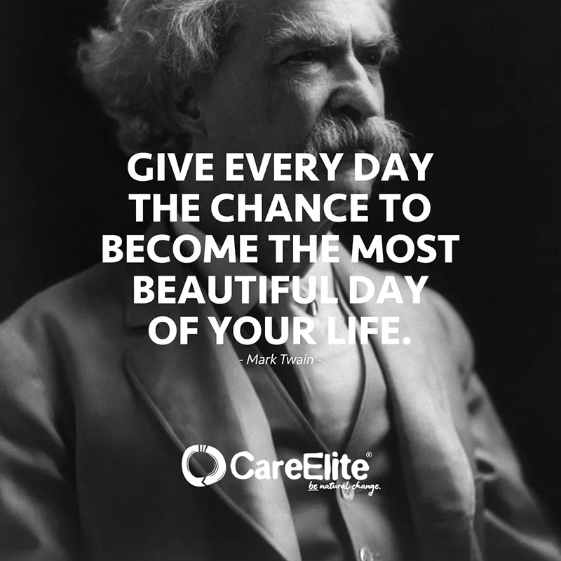 "Give every day the chance to become the most beautiful day of your life." (Mark Twain)
