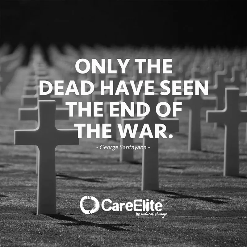 "Only the dead have seen the end of the war." (George Santayana)