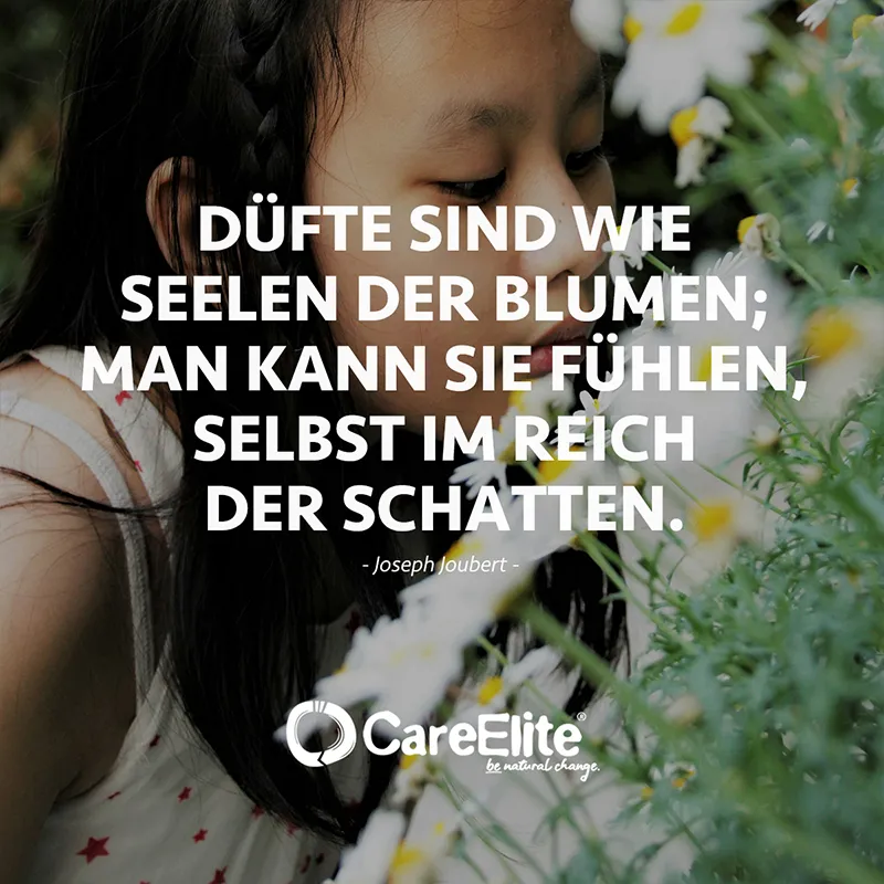 "Düfte sind wie Seelen der Blumen; man kann sie fühlen, selbst im Reich der Schatten." (Spruch von Joseph Joubert)