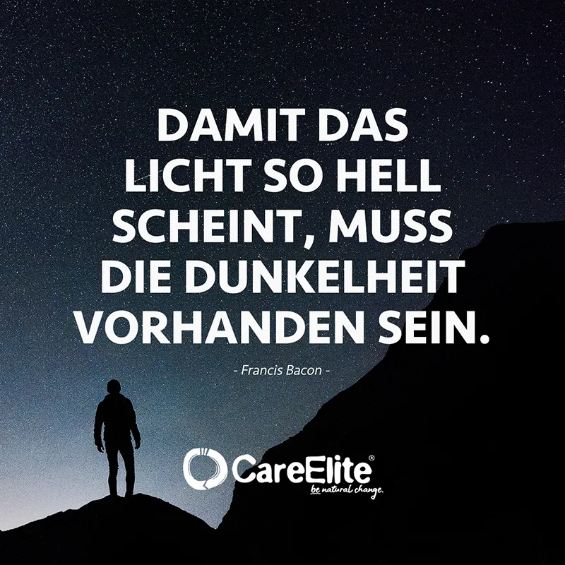 "Damit das Licht so hell scheint, muss die Dunkelheit vorhanden sein." (Francis Bacon)