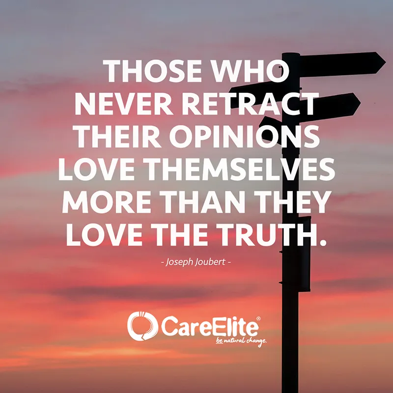 "Those who never retract their opinions love themselves more than they love the truth." (Joseph Joubert)