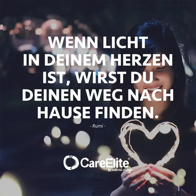 "Wenn Licht in deinem Herzen ist, wirst du deinen Weg nach Hause finden." (Rumi)
