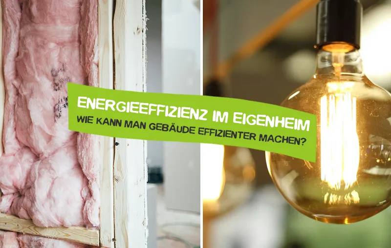 Energieeffizienz im Eigenheim verbessern – Die besten Tipps zur Steigerung der Energieeffizienzklasse von Häusern