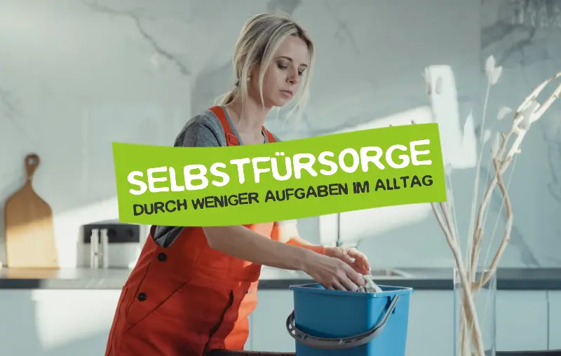 Selbstfürsorge im Alltag – Wenn weniger Aufgaben mehr Klarheit schaffen