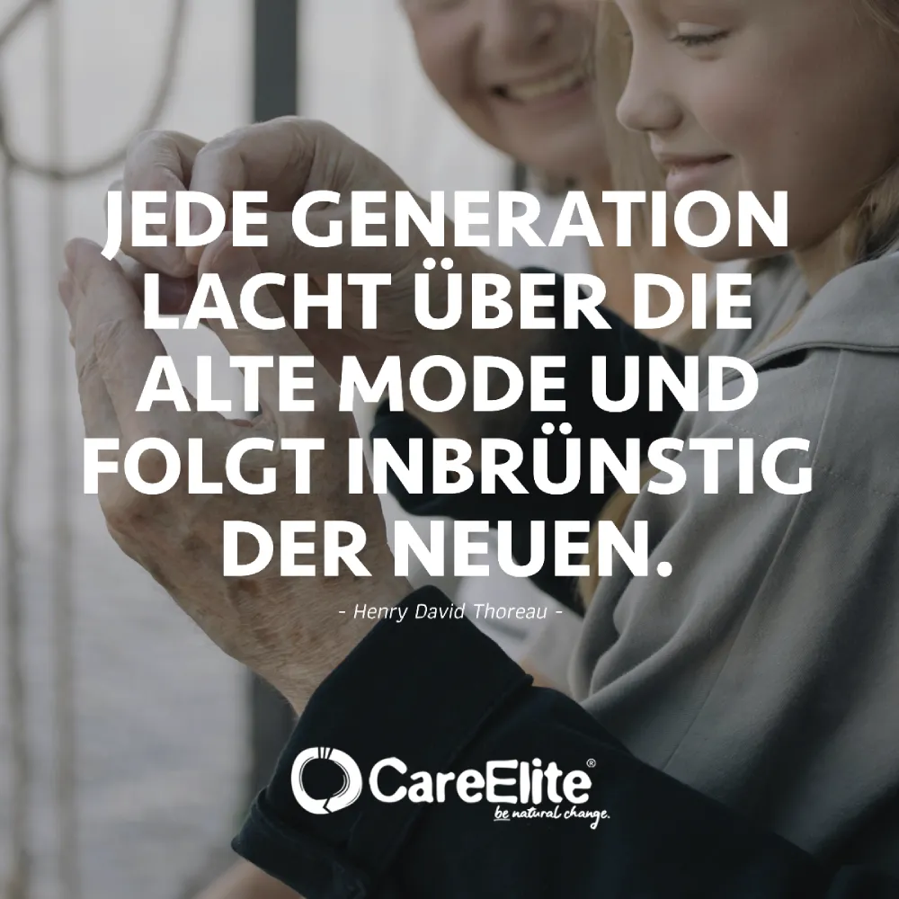 "Jede Generation lacht über die alte Mode und folgt inbrünstig der neuen." (Zitat von Henry David Thoreau)