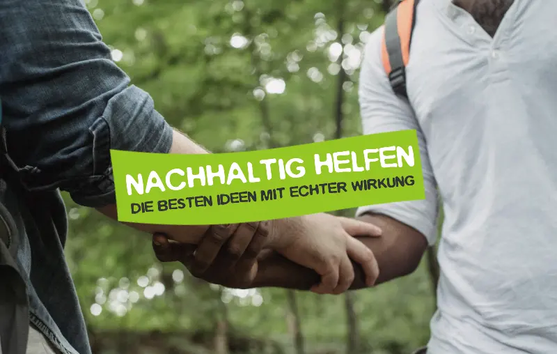 Nachhaltig helfen – Die besten Ideen